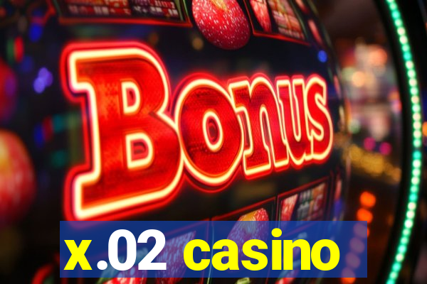 x.02 casino